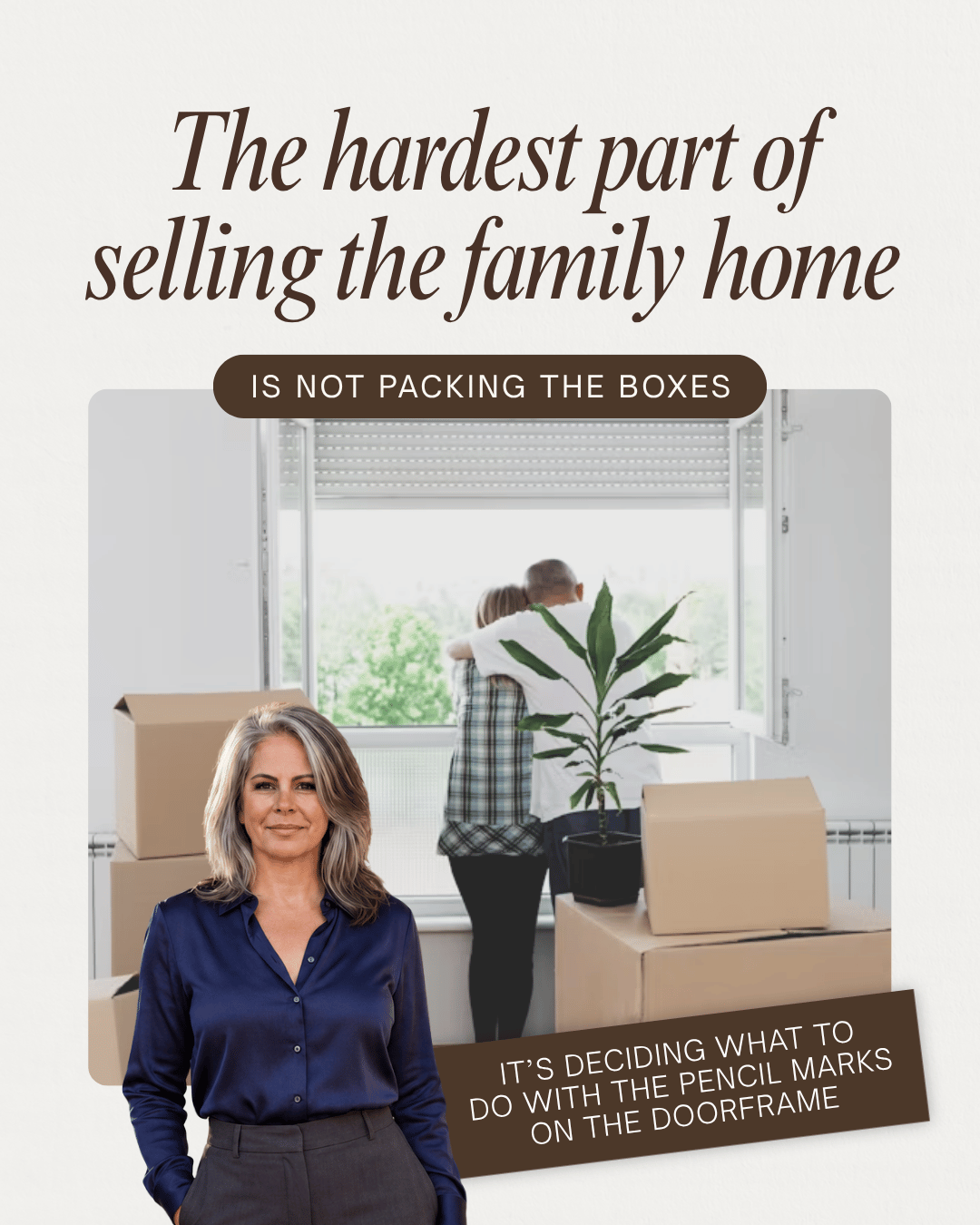 Leslie Huggins in front of moving boxes and a family at a window, with the words The hardest part of selling the family home is not packing the boxes